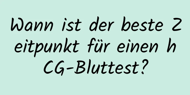 Wann ist der beste Zeitpunkt für einen hCG-Bluttest?
