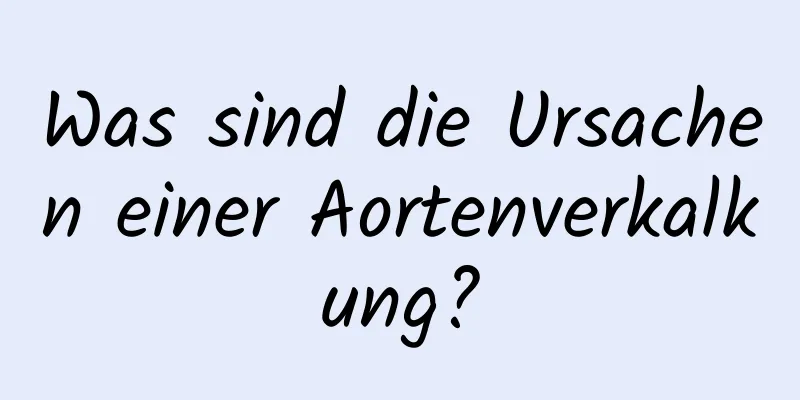 Was sind die Ursachen einer Aortenverkalkung?