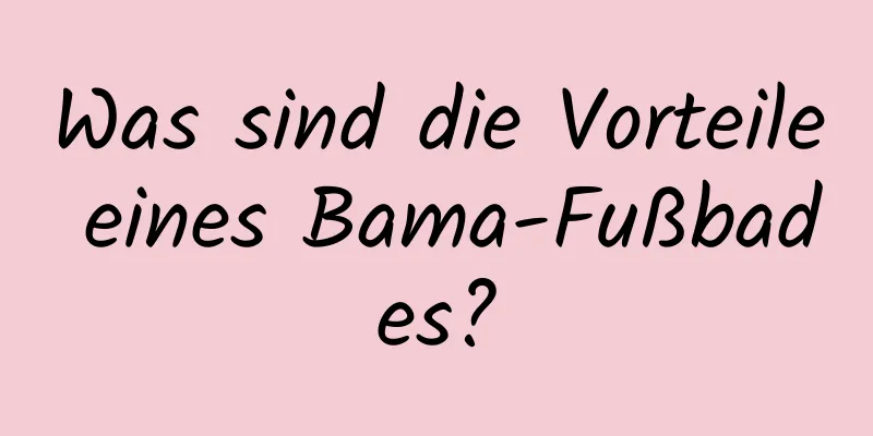 Was sind die Vorteile eines Bama-Fußbades?