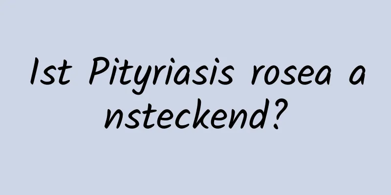 Ist Pityriasis rosea ansteckend?