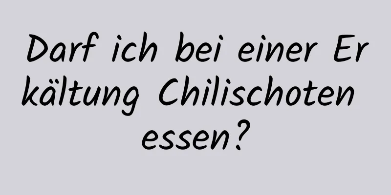 Darf ich bei einer Erkältung Chilischoten essen?