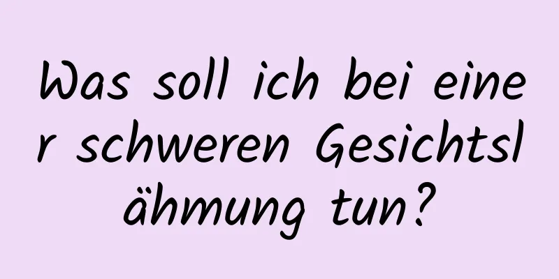 Was soll ich bei einer schweren Gesichtslähmung tun?