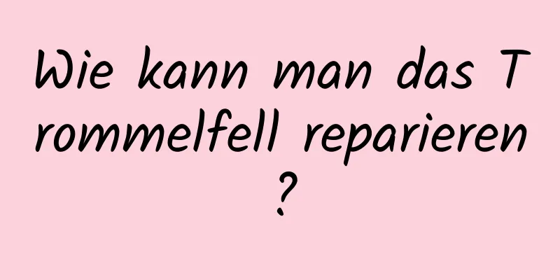 Wie kann man das Trommelfell reparieren?