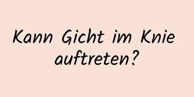 Kann Gicht im Knie auftreten?