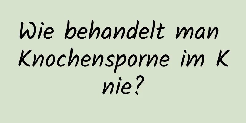 Wie behandelt man Knochensporne im Knie?
