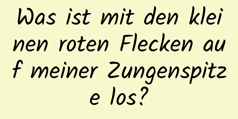 Was ist mit den kleinen roten Flecken auf meiner Zungenspitze los?