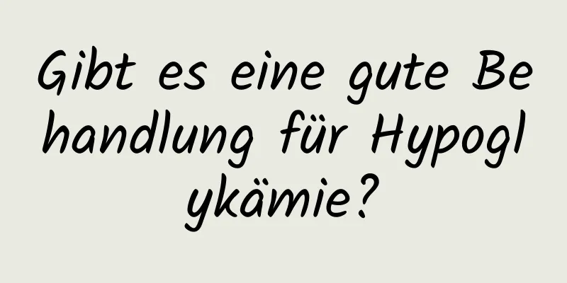 Gibt es eine gute Behandlung für Hypoglykämie?
