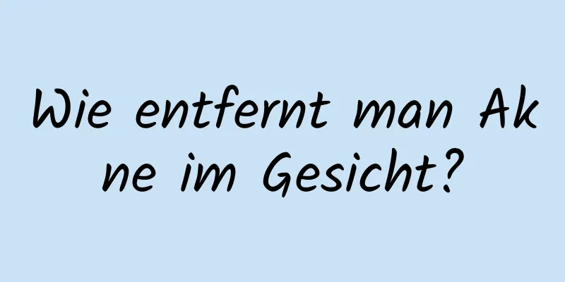 Wie entfernt man Akne im Gesicht?