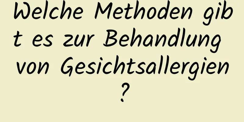 Welche Methoden gibt es zur Behandlung von Gesichtsallergien?