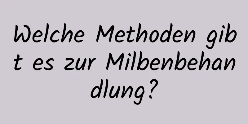Welche Methoden gibt es zur Milbenbehandlung?