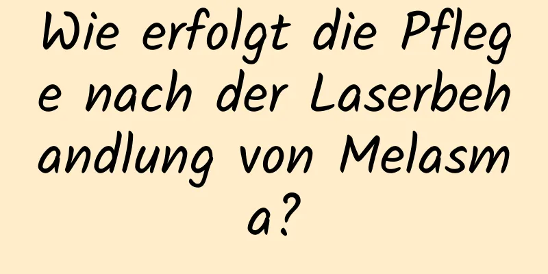 Wie erfolgt die Pflege nach der Laserbehandlung von Melasma?