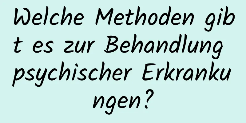 Welche Methoden gibt es zur Behandlung psychischer Erkrankungen?