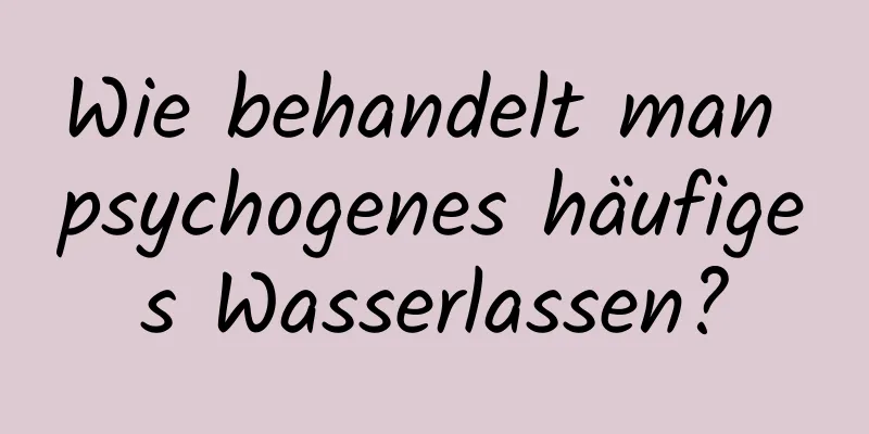 Wie behandelt man psychogenes häufiges Wasserlassen?