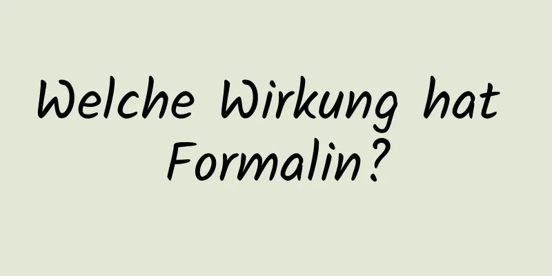 Welche Wirkung hat Formalin?