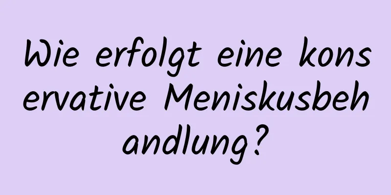 Wie erfolgt eine konservative Meniskusbehandlung?