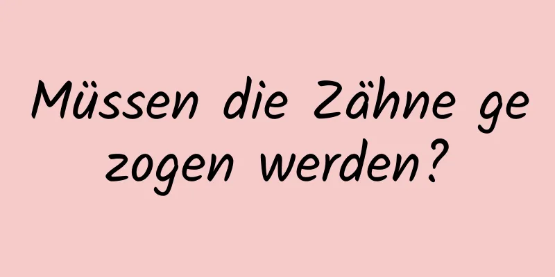 Müssen die Zähne gezogen werden?
