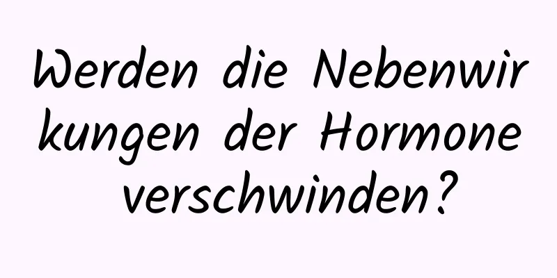Werden die Nebenwirkungen der Hormone verschwinden?