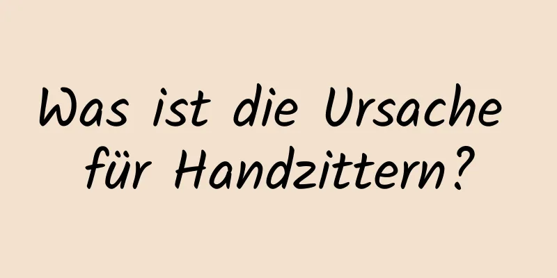 Was ist die Ursache für Handzittern?