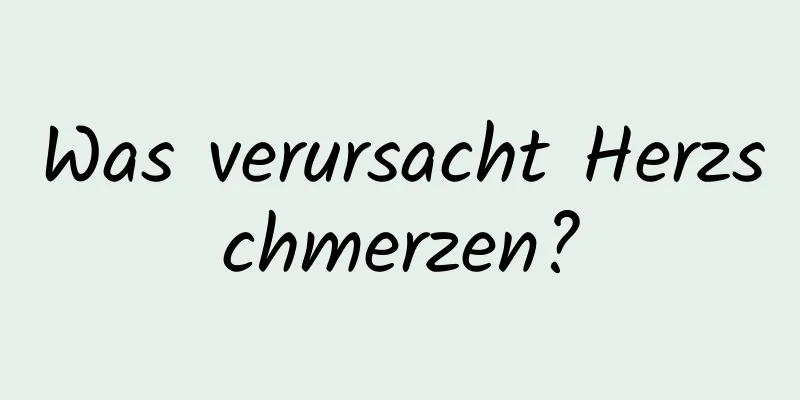 Was verursacht Herzschmerzen?