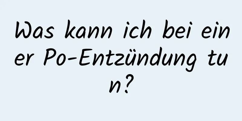 Was kann ich bei einer Po-Entzündung tun?