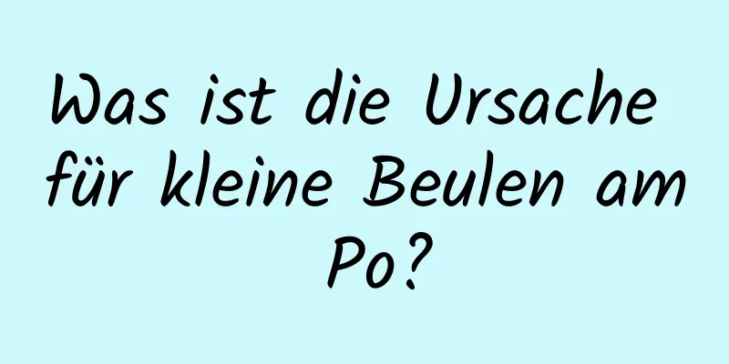 Was ist die Ursache für kleine Beulen am Po?