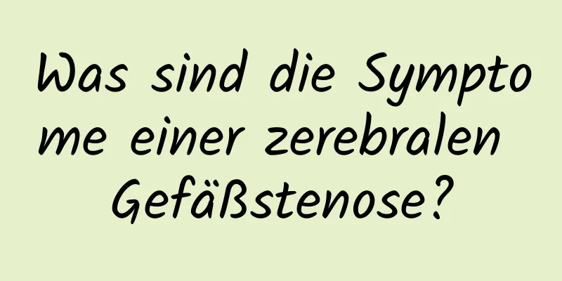 Was sind die Symptome einer zerebralen Gefäßstenose?