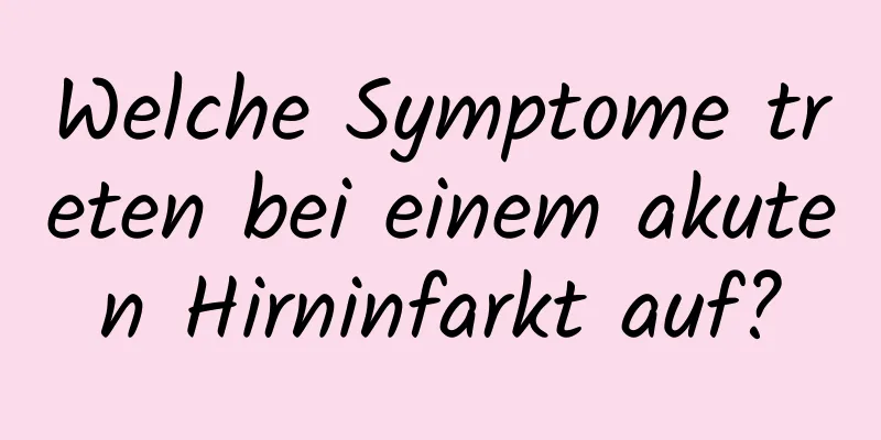 Welche Symptome treten bei einem akuten Hirninfarkt auf?