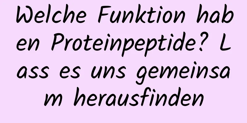 Welche Funktion haben Proteinpeptide? Lass es uns gemeinsam herausfinden