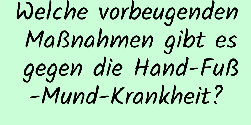 Welche vorbeugenden Maßnahmen gibt es gegen die Hand-Fuß-Mund-Krankheit?