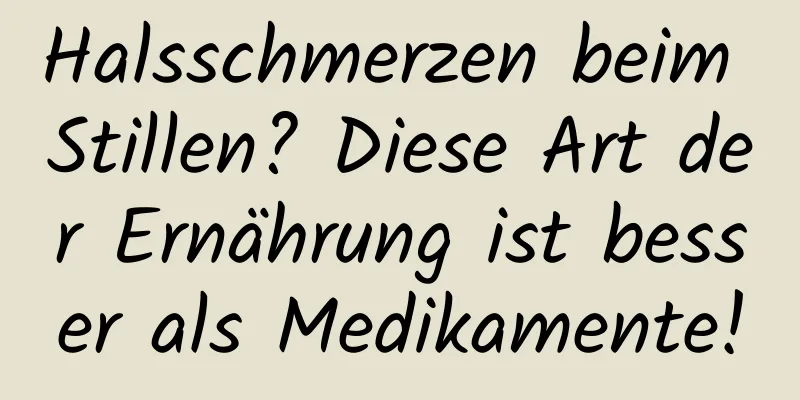 Halsschmerzen beim Stillen? Diese Art der Ernährung ist besser als Medikamente!