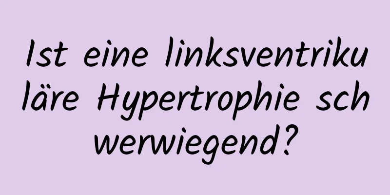 Ist eine linksventrikuläre Hypertrophie schwerwiegend?