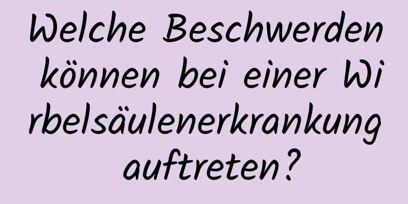 Welche Beschwerden können bei einer Wirbelsäulenerkrankung auftreten?