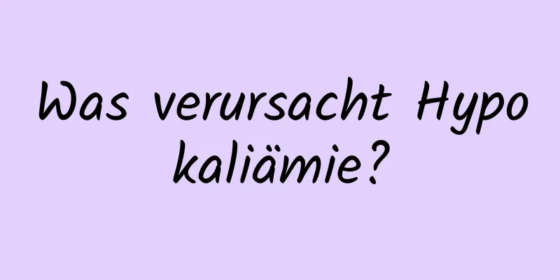 Was verursacht Hypokaliämie?