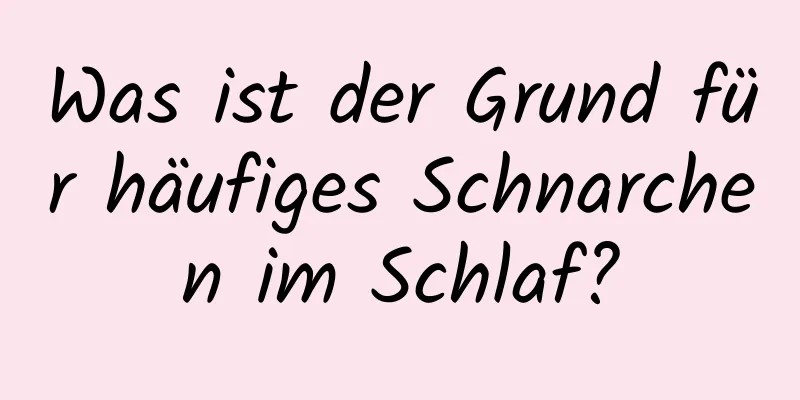 Was ist der Grund für häufiges Schnarchen im Schlaf?
