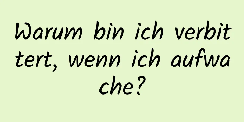 Warum bin ich verbittert, wenn ich aufwache?