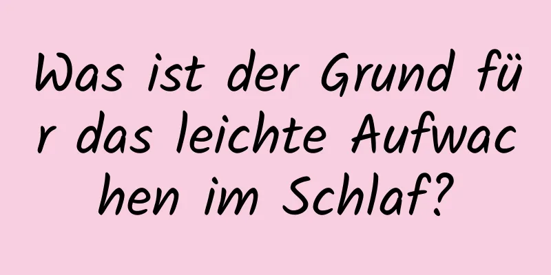 Was ist der Grund für das leichte Aufwachen im Schlaf?