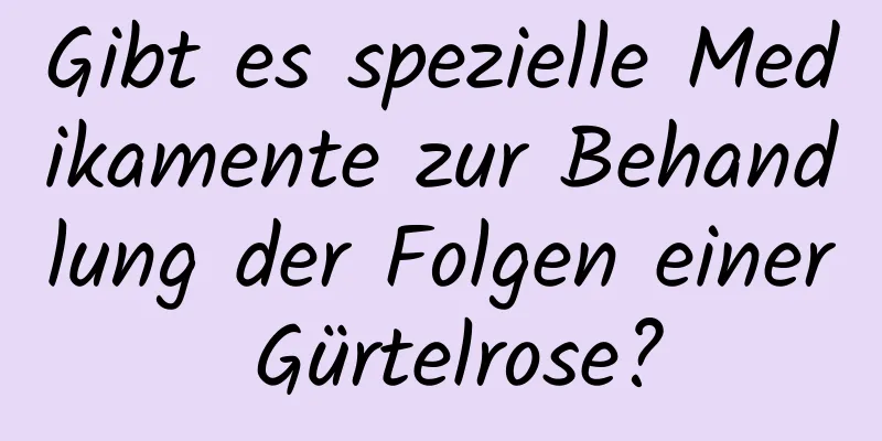 Gibt es spezielle Medikamente zur Behandlung der Folgen einer Gürtelrose?