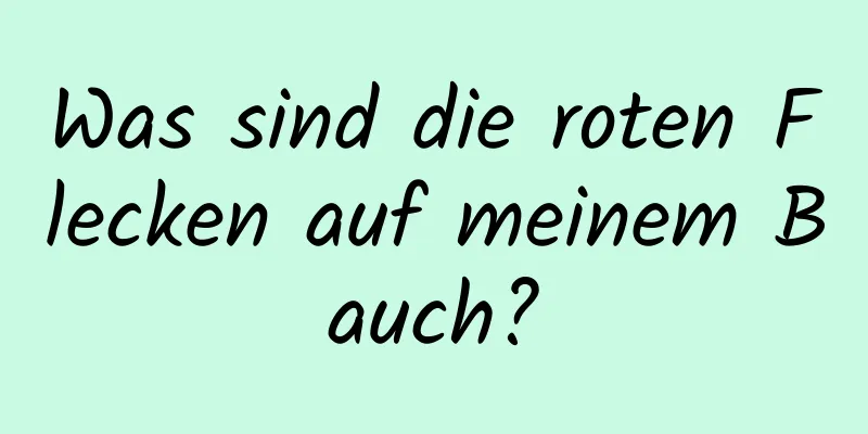 Was sind die roten Flecken auf meinem Bauch?