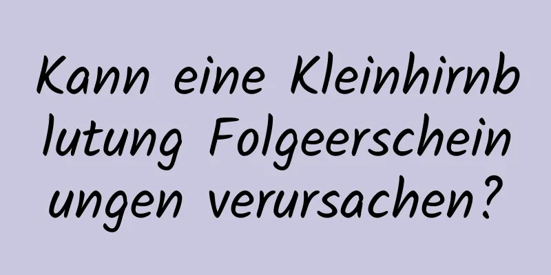 Kann eine Kleinhirnblutung Folgeerscheinungen verursachen?