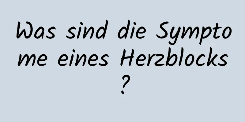 Was sind die Symptome eines Herzblocks?