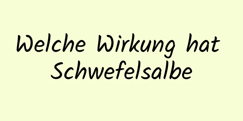 Welche Wirkung hat Schwefelsalbe
