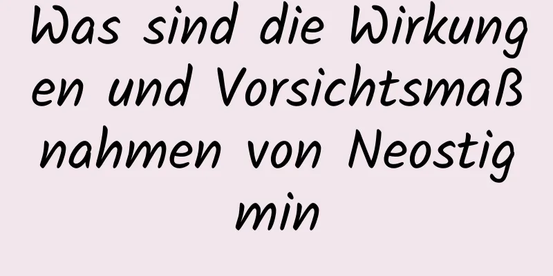 Was sind die Wirkungen und Vorsichtsmaßnahmen von Neostigmin