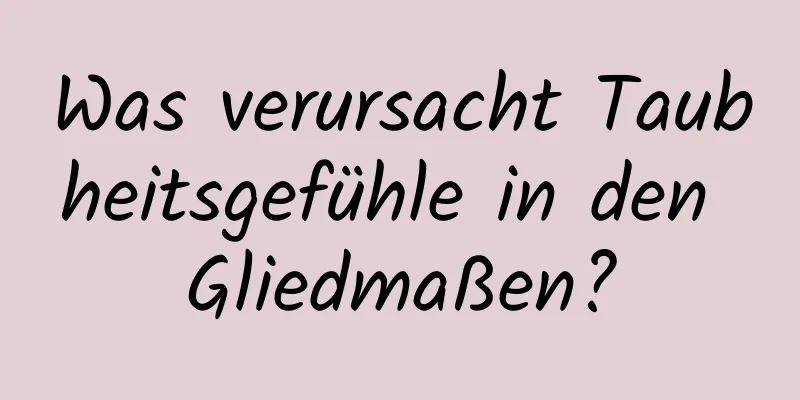 Was verursacht Taubheitsgefühle in den Gliedmaßen?