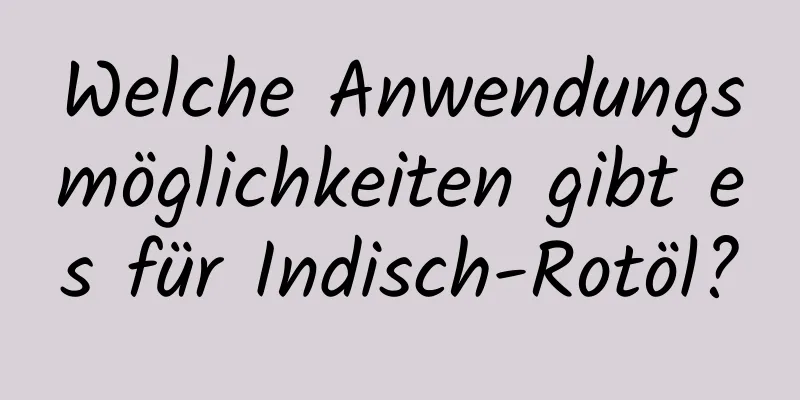 Welche Anwendungsmöglichkeiten gibt es für Indisch-Rotöl?