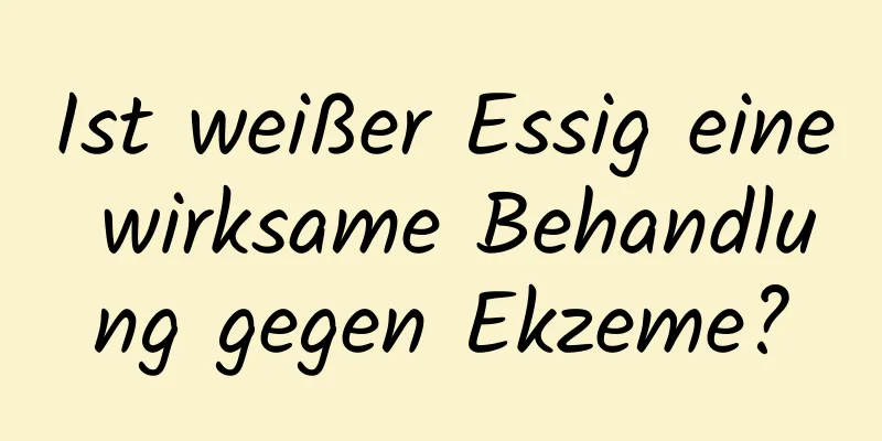 Ist weißer Essig eine wirksame Behandlung gegen Ekzeme?