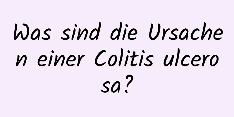 Was sind die Ursachen einer Colitis ulcerosa?