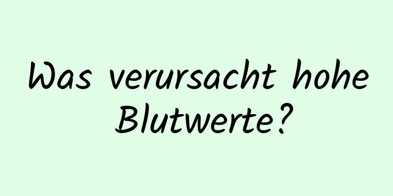 Was verursacht hohe Blutwerte?