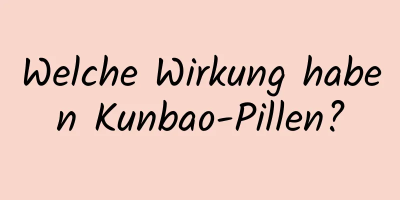 Welche Wirkung haben Kunbao-Pillen?