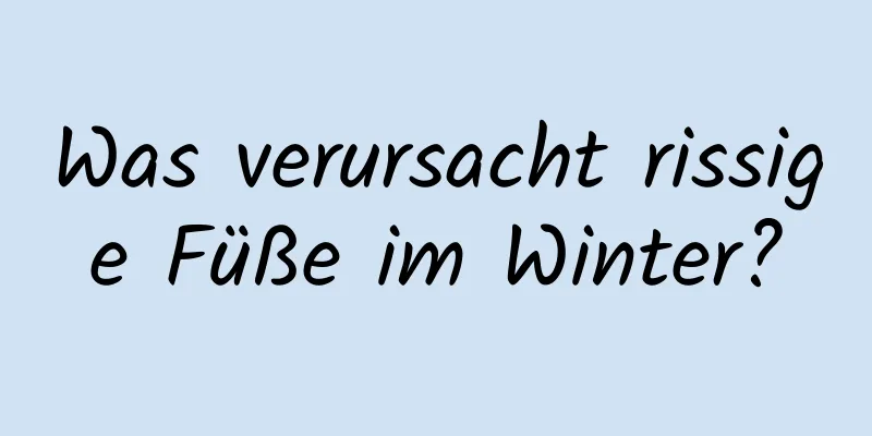 Was verursacht rissige Füße im Winter?