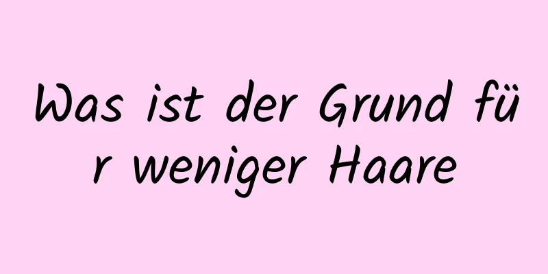 Was ist der Grund für weniger Haare